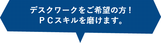 デスクワークをご希望の方！PCスキルを磨けます。